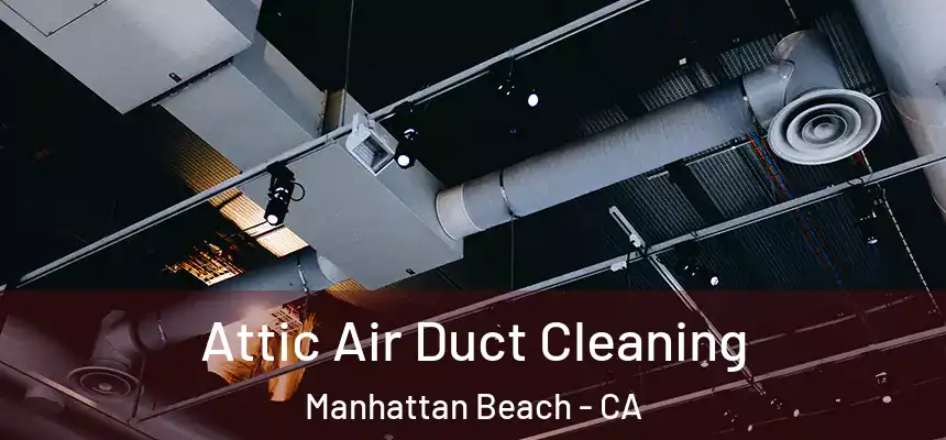  Attic Air Duct Cleaning Manhattan Beach - CA