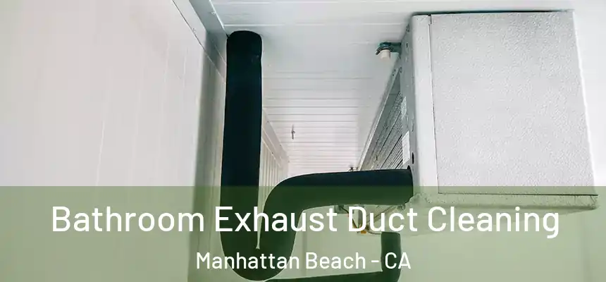  Bathroom Exhaust Duct Cleaning Manhattan Beach - CA