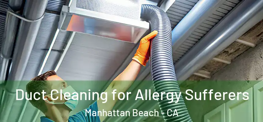  Duct Cleaning for Allergy Sufferers Manhattan Beach - CA