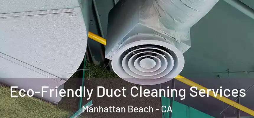  Eco-Friendly Duct Cleaning Services Manhattan Beach - CA