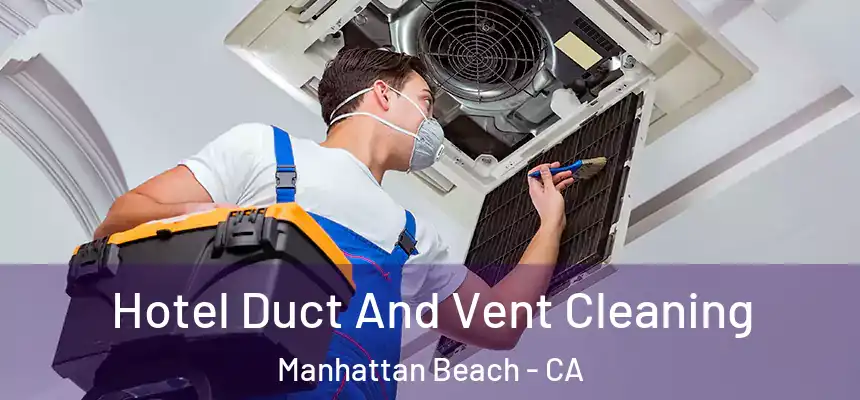  Hotel Duct And Vent Cleaning Manhattan Beach - CA