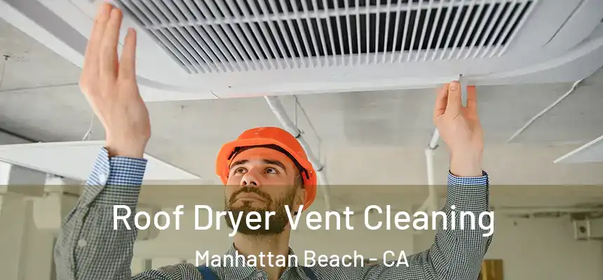  Roof Dryer Vent Cleaning Manhattan Beach - CA